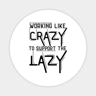 Working Like Crazy To Support The Lazy,Funny Sayings Magnet